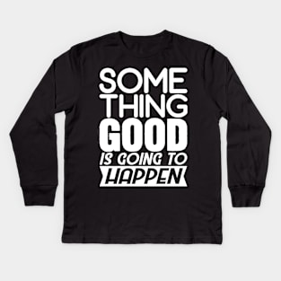 Something good is going to happen Kids Long Sleeve T-Shirt